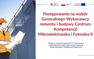 zdjęcie z budowy oraz hasło informujące o Postępowaniu na wybór Generalnego Wykonawcy remontu i budowy Centrum Kompetencji Mikroelektronika i Fotonika II