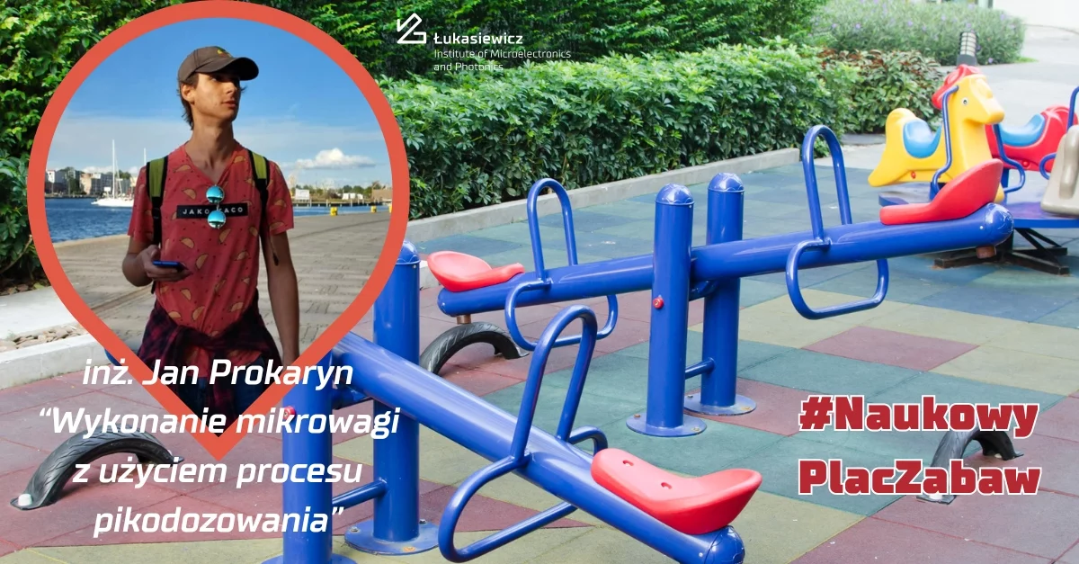 zdjęcie placu zabaw, oraz mężczyzny obok. Podpis "#naukowy placzabaw, inż Jak prokaryn "wykonanie mikrowagi z użyciem procesu pikodozowania"